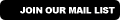 JOIN OUR MAIL LIST