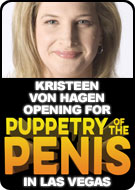 See Kristeen Von Hagen LIVE IN LAS VEGAS opening for Puppetry of the Penis